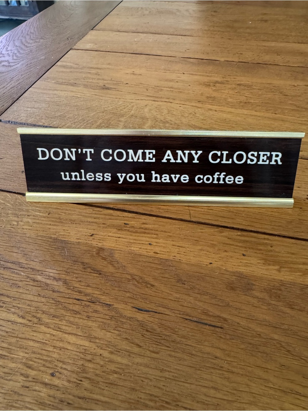 Don't Come Any Closer Unless You Have Coffee - Funny Desk Sign